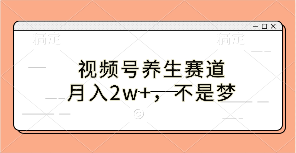 视频号养生赛道，月入2w+，不是梦-魅影网创