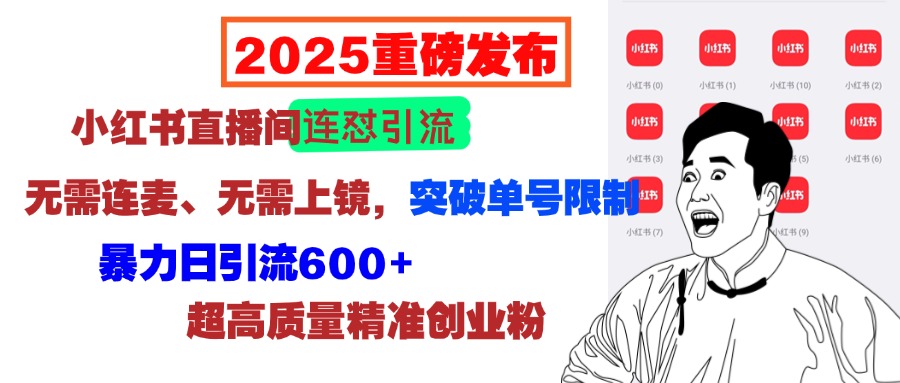 2025重磅发布：小红书直播间连怼引流，无需连麦、无需上镜，突破单号限制，暴力日引流600+超高质量精准创业粉-魅影网创