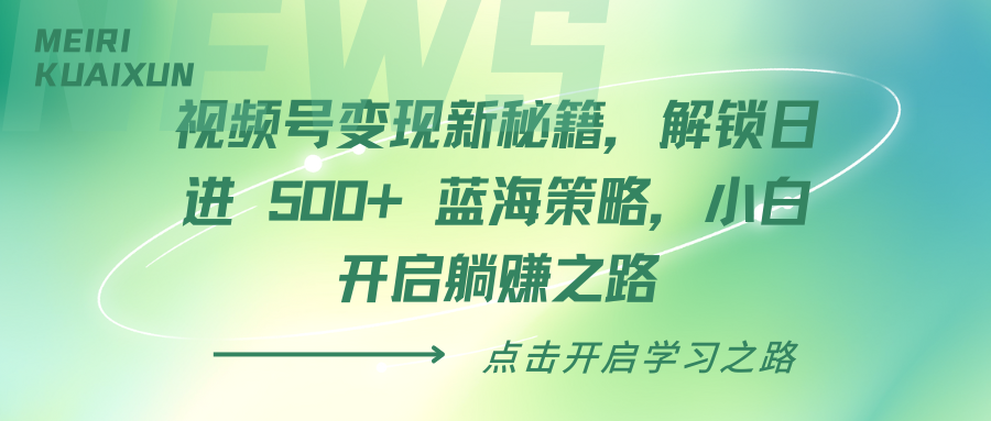 视频号变现新秘籍，解锁日进 500+ 蓝海策略，小白开启躺赚之路-魅影网创