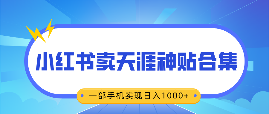 无脑搬运一单赚69元，小红书卖天涯神贴合集，一部手机实现日入1000+-魅影网创