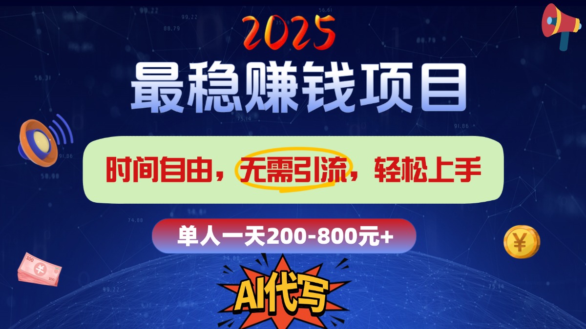 2025最稳赚钱项目，2.0版AI代写，时间自由，无需引流，轻松上手，单人一日200-800+-魅影网创