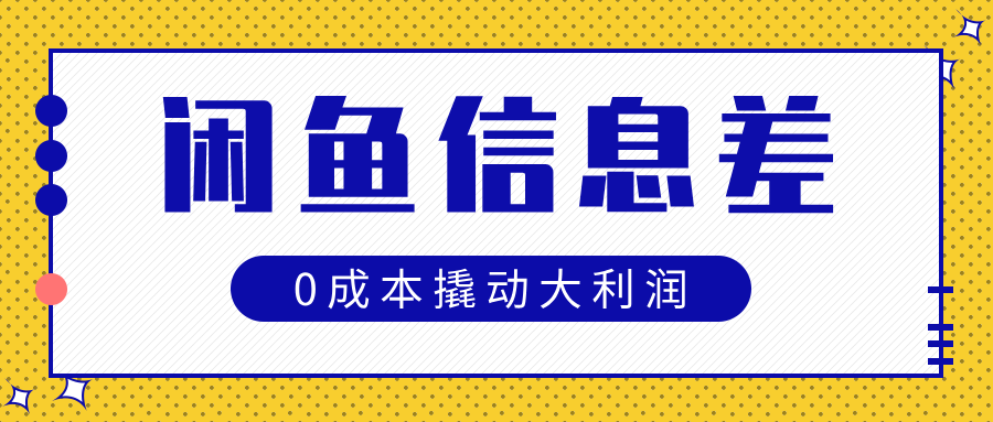 闲鱼信息差玩法思路，0成本撬动大利润-魅影网创