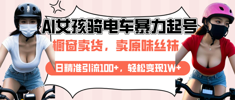 AI起号美女骑电车爆火视频，日引流精准100+，月变现轻松破万！-魅影网创