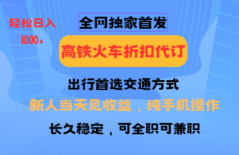 全网独家首发   全国高铁火车折扣代订   新手当日变现  纯手机操作 日入1000+-魅影网创