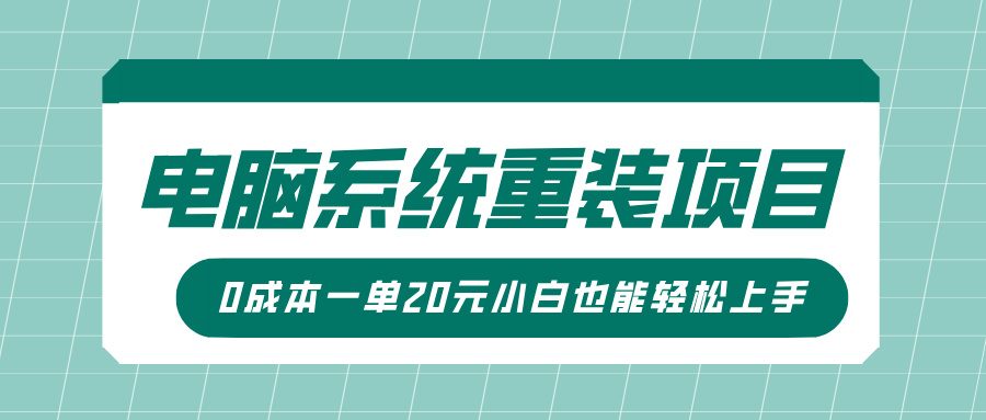 电脑系统重装项目，傻瓜式操作，0成本一单20元小白也能轻松上手-魅影网创