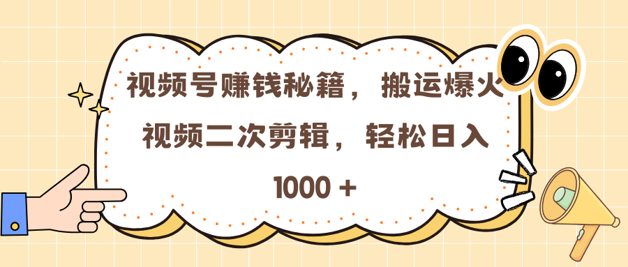 视频号赚钱秘籍，搬运爆火视频二次剪辑，轻松日入 1000 +-魅影网创