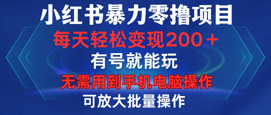 小红书暴力零撸项目，有号就能玩，单号每天变现1到15元，可放大批量操作，无需手机电脑操作-魅影网创