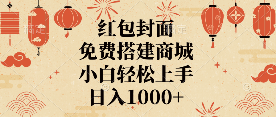 红包封面，免费搭建商城，日入1000+小白轻松上手，-魅影网创