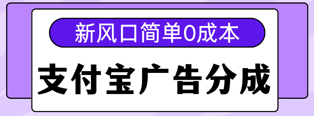 新风口支付宝广告分成计划，简单0成本，单号日入500+-魅影网创