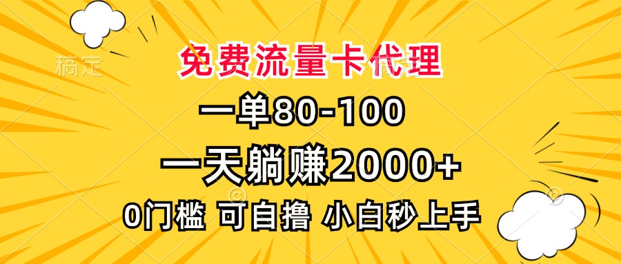 一单80，免费流量卡代理，0门槛，小白也能轻松上手，一天躺赚2000+-魅影网创