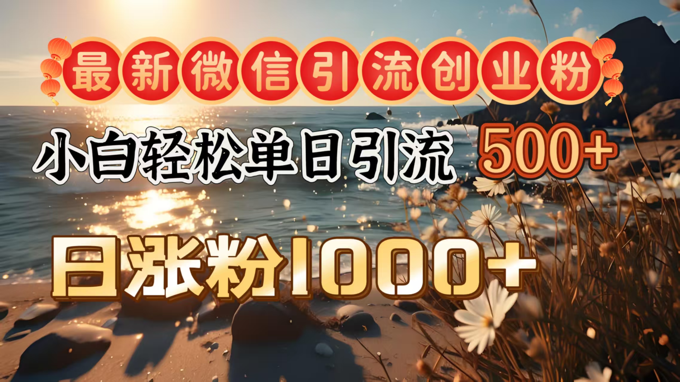 最新微信引流创业粉  ，小白单日轻松引流500＋，日涨粉1000＋-魅影网创